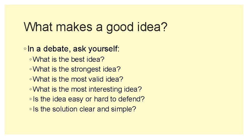 What makes a good idea? ◦ In a debate, ask yourself: ◦ What is