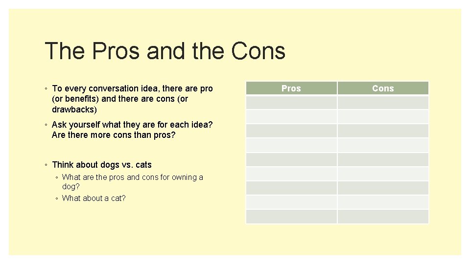 The Pros and the Cons ◦ To every conversation idea, there are pro (or