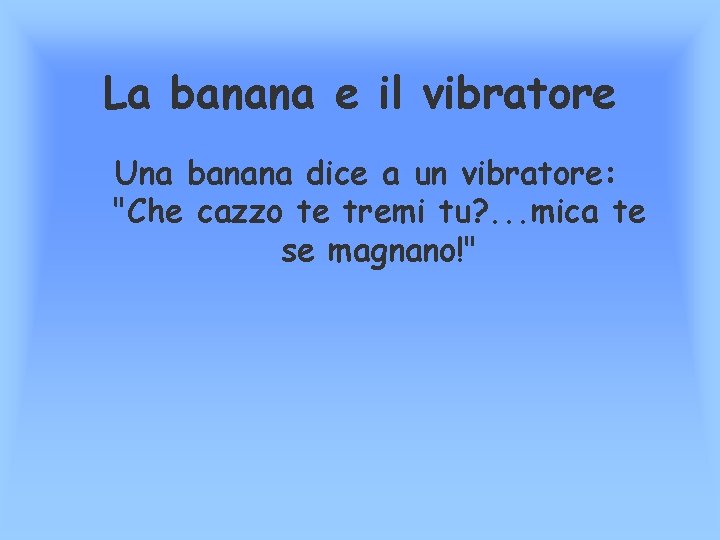 La banana e il vibratore Una banana dice a un vibratore: "Che cazzo te