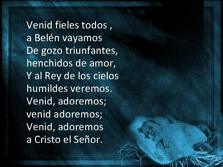 Venid fieles todos , a Belén vayamos De gozo triunfantes, henchidos de amor, Y Venid fieles todos , a Belén vayamos De gozo triunfantes, henchidos de amor, Y