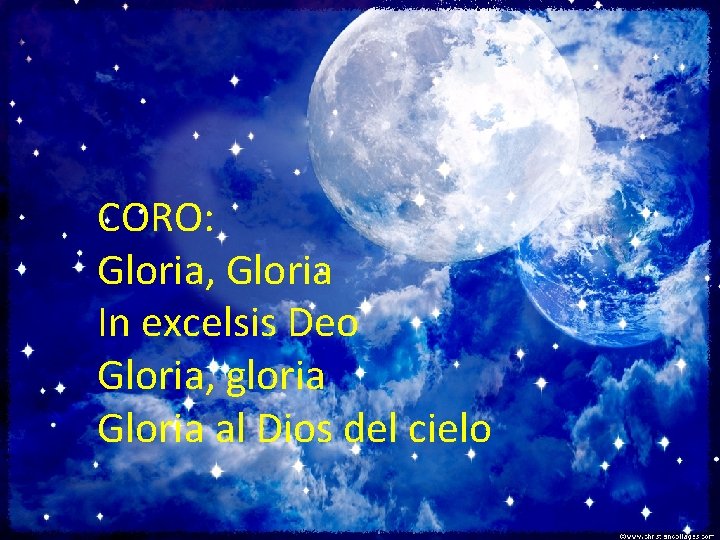 CORO: Gloria, Gloria In excelsis Deo Gloria, gloria Gloria al Dios del cielo CORO: Gloria, Gloria In excelsis Deo Gloria, gloria Gloria al Dios del cielo
