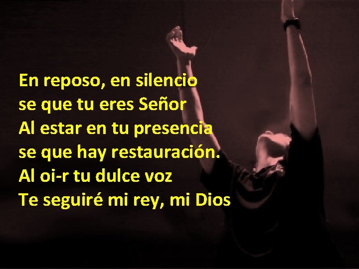 En reposo, en silencio se que tu eres Señor Al estar en tu presencia En reposo, en silencio se que tu eres Señor Al estar en tu presencia