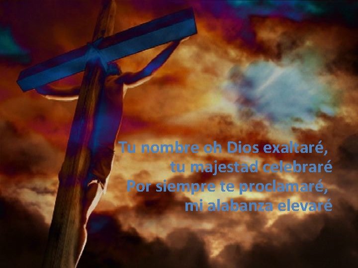 Tu nombre oh Dios exaltaré, tu majestad celebraré Por siempre te proclamaré, mi alabanza Tu nombre oh Dios exaltaré, tu majestad celebraré Por siempre te proclamaré, mi alabanza