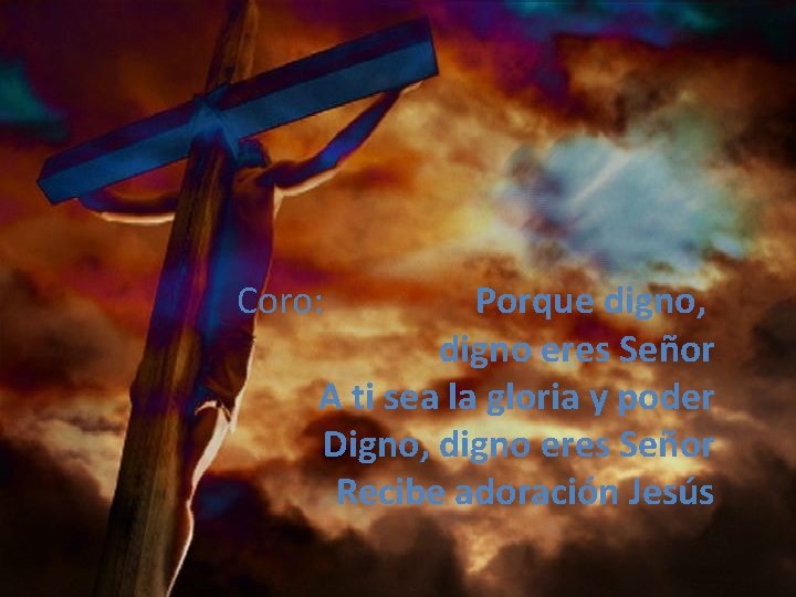 Coro: Porque digno, digno eres Señor A ti sea la gloria y poder Digno, Coro: Porque digno, digno eres Señor A ti sea la gloria y poder Digno,