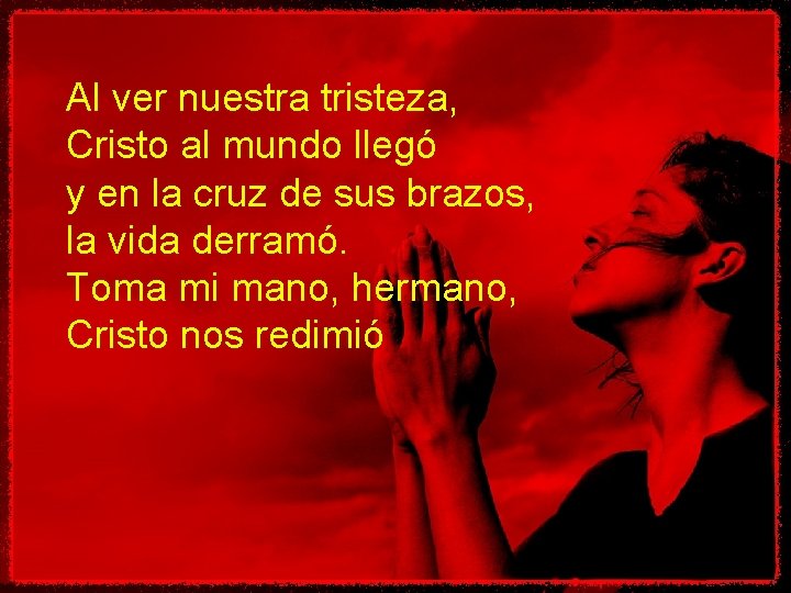 Al ver nuestra tristeza, Cristo al mundo llegó y en la cruz de sus Al ver nuestra tristeza, Cristo al mundo llegó y en la cruz de sus