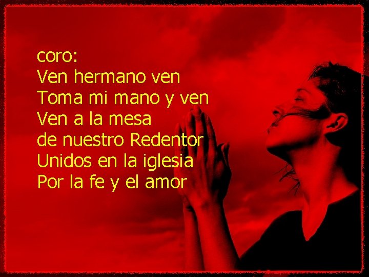 coro: Ven hermano ven Toma mi mano y ven Ven a la mesa de coro: Ven hermano ven Toma mi mano y ven Ven a la mesa de