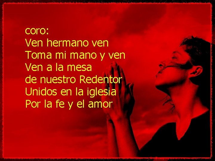 coro: Ven hermano ven Toma mi mano y ven Ven a la mesa de coro: Ven hermano ven Toma mi mano y ven Ven a la mesa de