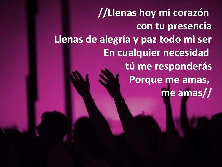 //Llenas hoy mi corazón con tu presencia Llenas de alegría y paz todo mi //Llenas hoy mi corazón con tu presencia Llenas de alegría y paz todo mi