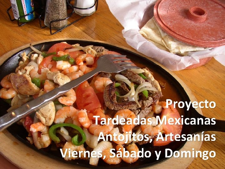 Proyecto Tardeadas Mexicanas Antojitos, Artesanías Viernes, Sábado y Domingo Proyecto Tardeadas Mexicanas Antojitos, Artesanías Viernes, Sábado y Domingo