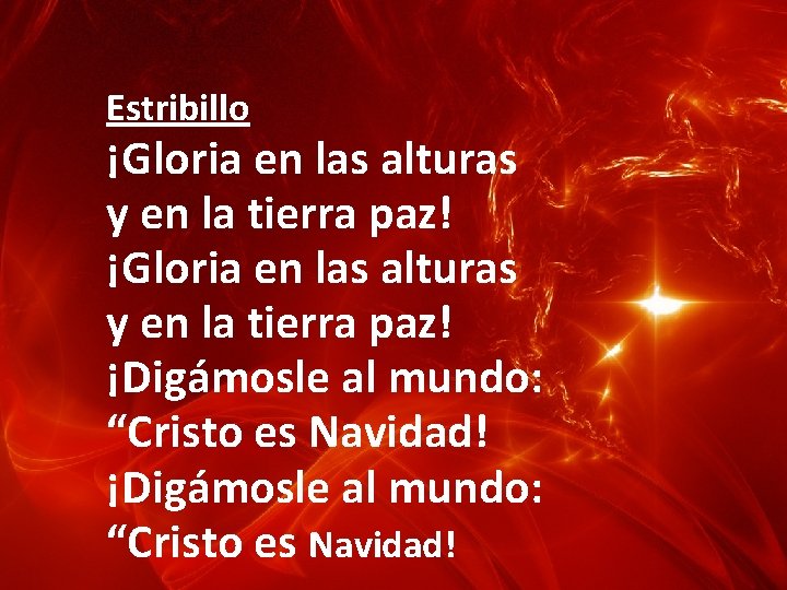 Estribillo ¡Gloria en las alturas y en la tierra paz! ¡Digámosle al mundo: “Cristo Estribillo ¡Gloria en las alturas y en la tierra paz! ¡Digámosle al mundo: “Cristo