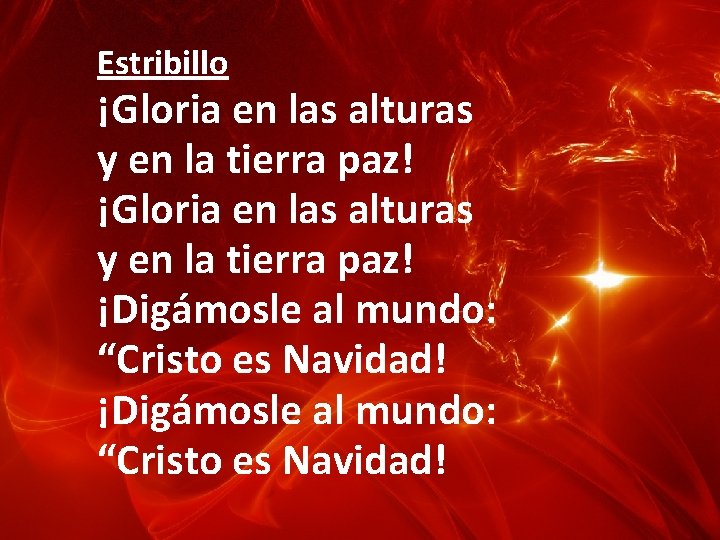 Estribillo ¡Gloria en las alturas y en la tierra paz! ¡Digámosle al mundo: “Cristo Estribillo ¡Gloria en las alturas y en la tierra paz! ¡Digámosle al mundo: “Cristo