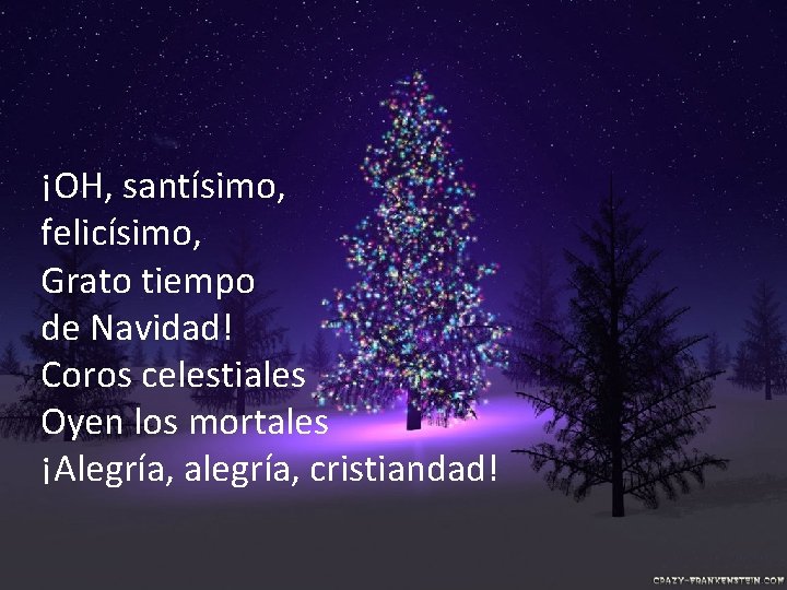 ¡OH, santísimo, felicísimo, Grato tiempo de Navidad! Coros celestiales Oyen los mortales ¡Alegría, alegría, ¡OH, santísimo, felicísimo, Grato tiempo de Navidad! Coros celestiales Oyen los mortales ¡Alegría, alegría,