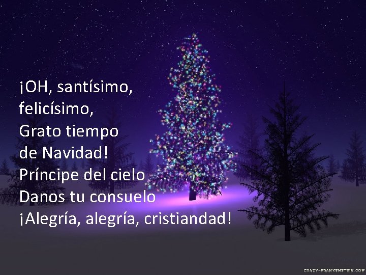 ¡OH, santísimo, felicísimo, Grato tiempo de Navidad! Príncipe del cielo Danos tu consuelo ¡Alegría, ¡OH, santísimo, felicísimo, Grato tiempo de Navidad! Príncipe del cielo Danos tu consuelo ¡Alegría,