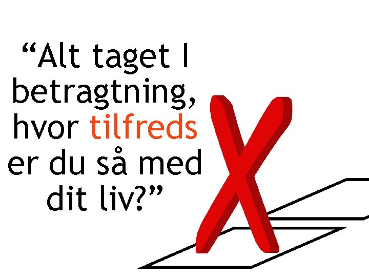 “Alt taget I betragtning, hvor tilfreds er du så med dit liv? ” 