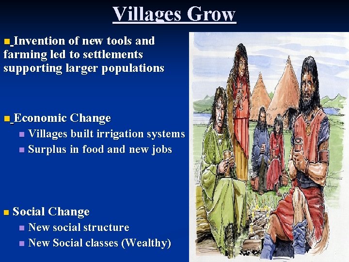 Villages Grow Invention of new tools and farming led to settlements supporting larger populations Villages Grow Invention of new tools and farming led to settlements supporting larger populations