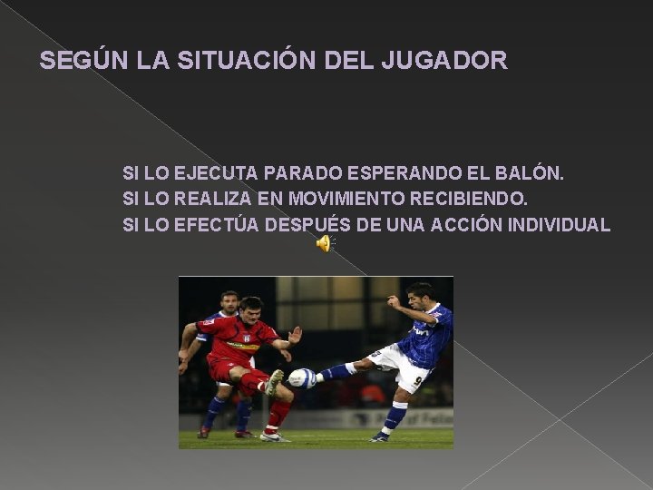 SEGÚN LA SITUACIÓN DEL JUGADOR SI LO EJECUTA PARADO ESPERANDO EL BALÓN. SI LO