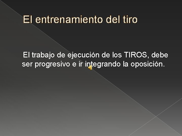 El entrenamiento del tiro El trabajo de ejecución de los TIROS, debe ser progresivo