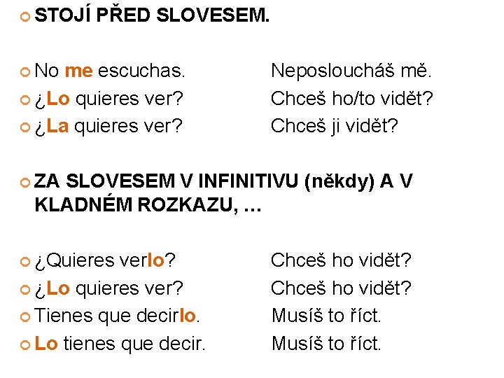  STOJÍ PŘED SLOVESEM. No me escuchas. ¿Lo quieres ver? ¿La quieres ver? Neposloucháš