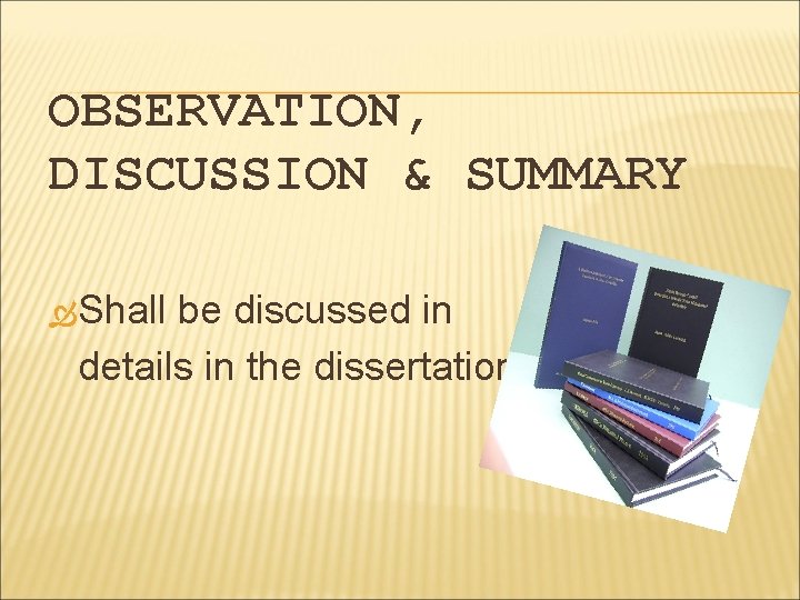 OBSERVATION, DISCUSSION & SUMMARY Shall be discussed in details in the dissertation 