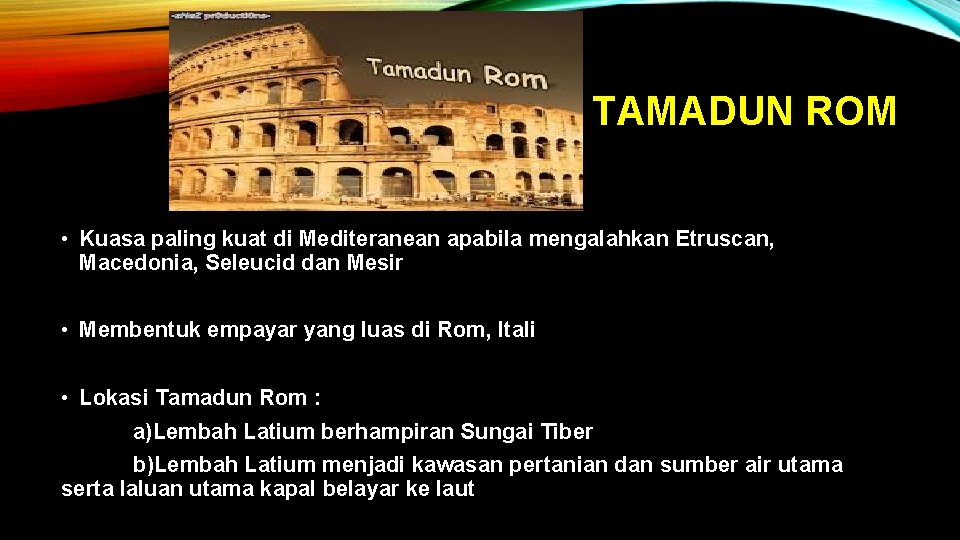 TAMADUN ROM • Kuasa paling kuat di Mediteranean apabila mengalahkan Etruscan, Macedonia, Seleucid dan