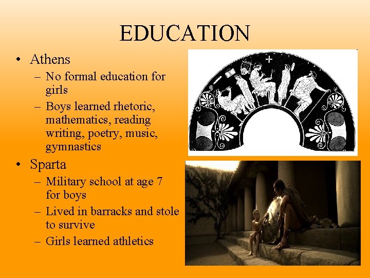 EDUCATION • Athens – No formal education for girls – Boys learned rhetoric, mathematics,