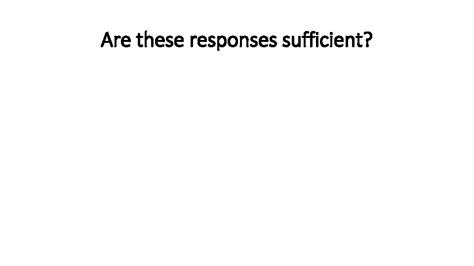 Are these responses sufficient? 