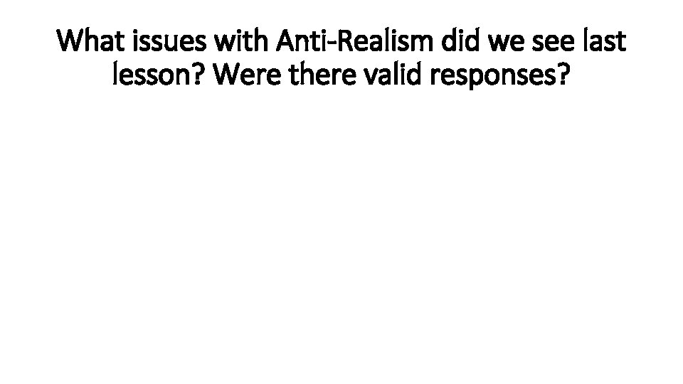 What issues with Anti-Realism did we see last lesson? Were there valid responses? 