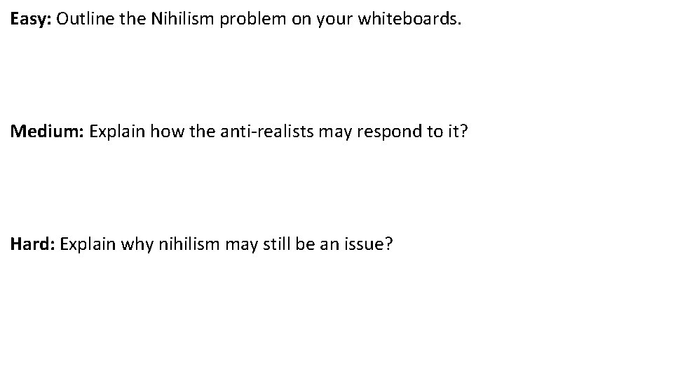 Easy: Outline the Nihilism problem on your whiteboards. Medium: Explain how the anti-realists may