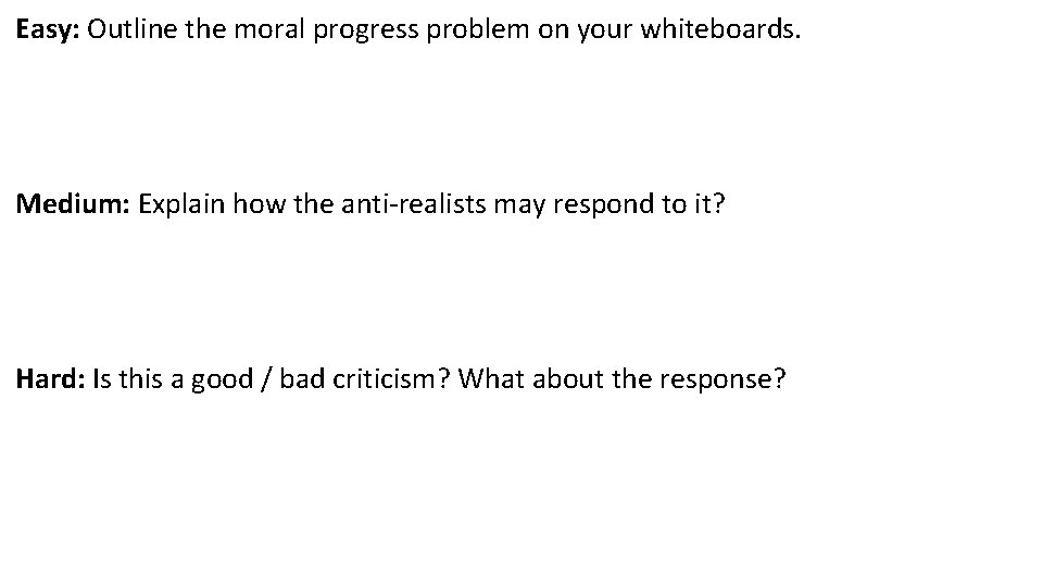 Easy: Outline the moral progress problem on your whiteboards. Medium: Explain how the anti-realists
