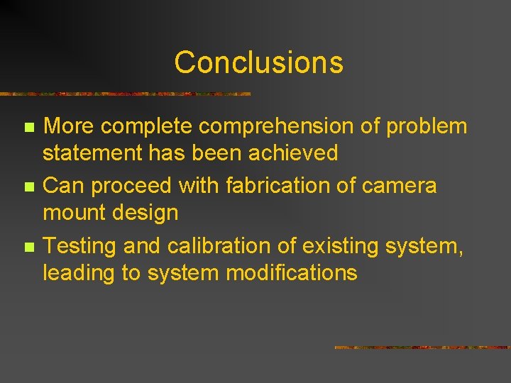 Conclusions n n n More complete comprehension of problem statement has been achieved Can