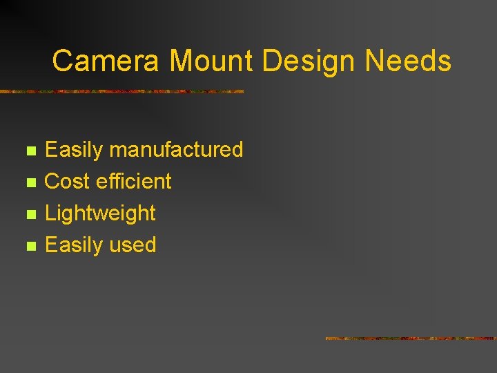 Camera Mount Design Needs n n Easily manufactured Cost efficient Lightweight Easily used 