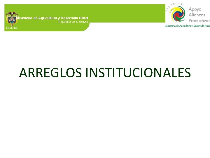 Ministerio de Agricultura y Desarrollo Rural República de Colombia ARREGLOS INSTITUCIONALES 