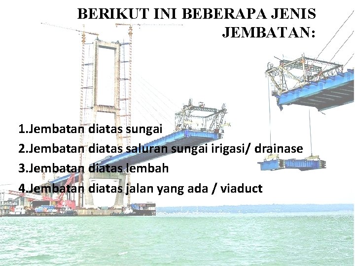 BERIKUT INI BEBERAPA JENIS JEMBATAN: 1. Jembatan diatas sungai 2. Jembatan diatas saluran sungai