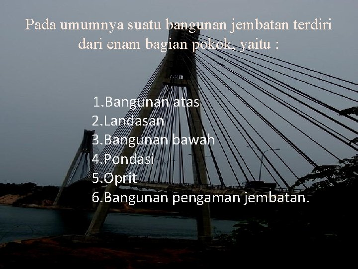 Pada umumnya suatu bangunan jembatan terdiri dari enam bagian pokok, yaitu : 1. Bangunan