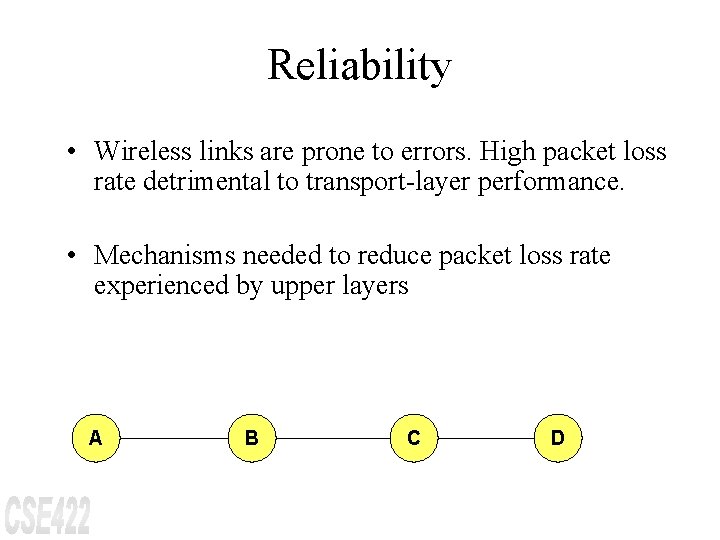 Reliability • Wireless links are prone to errors. High packet loss rate detrimental to