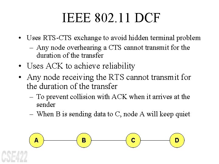 IEEE 802. 11 DCF • Uses RTS-CTS exchange to avoid hidden terminal problem –