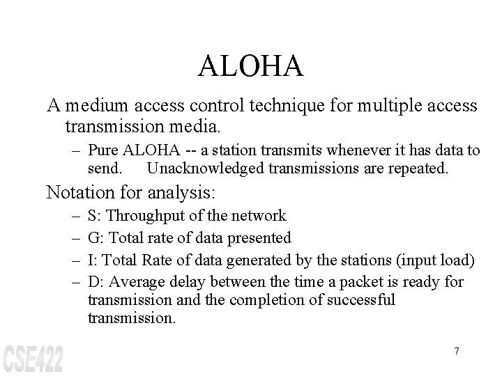 ALOHA A medium access control technique for multiple access transmission media. – Pure ALOHA