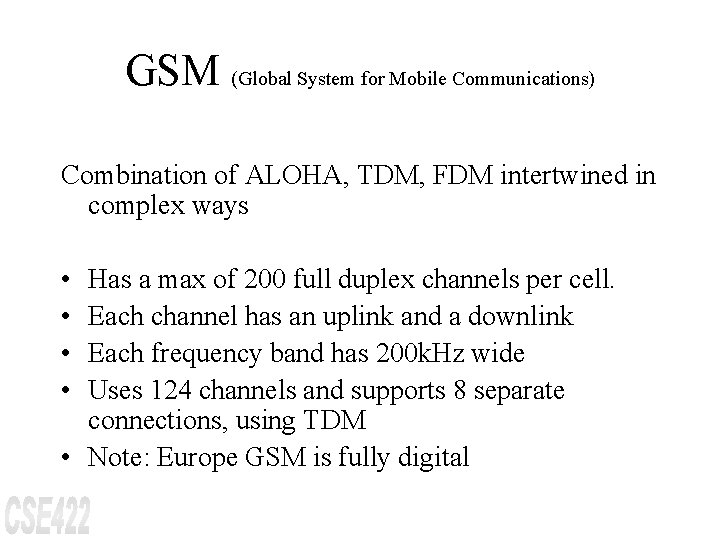 GSM (Global System for Mobile Communications) Combination of ALOHA, TDM, FDM intertwined in complex