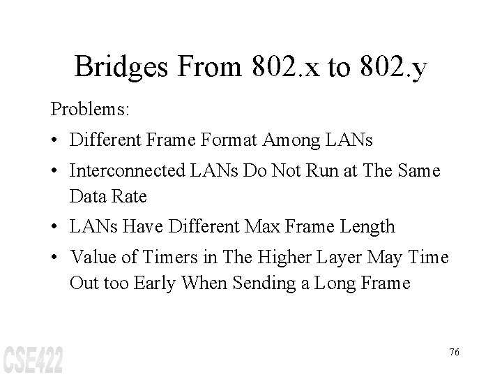 Bridges From 802. x to 802. y Problems: • Different Frame Format Among LANs