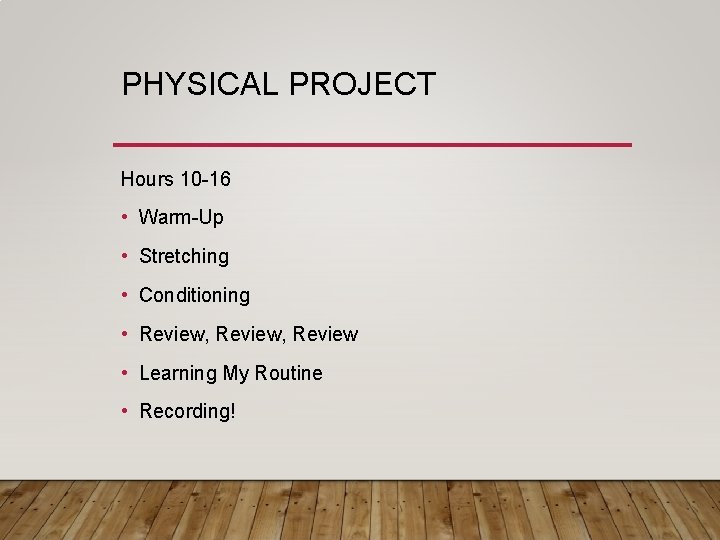 PHYSICAL PROJECT Hours 10 -16 • Warm-Up • Stretching • Conditioning • Review, Review
