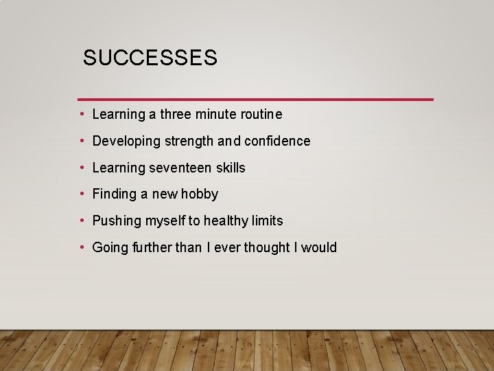 SUCCESSES • Learning a three minute routine • Developing strength and confidence • Learning