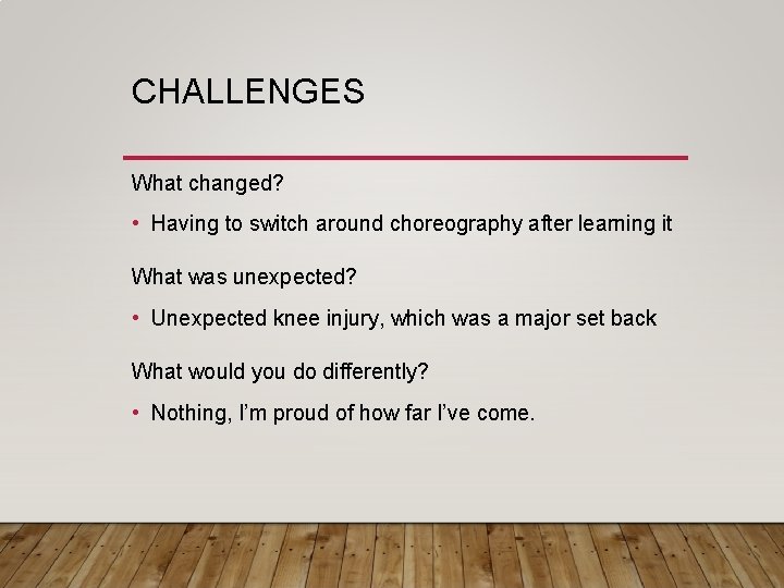 CHALLENGES What changed? • Having to switch around choreography after learning it What was