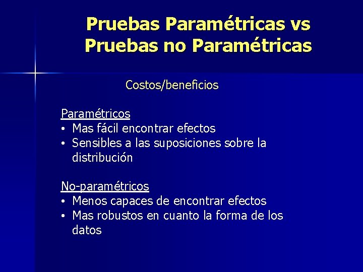 Pruebas Paramétricas vs Pruebas no Paramétricas Costos/beneficios Paramétricos • Mas fácil encontrar efectos •