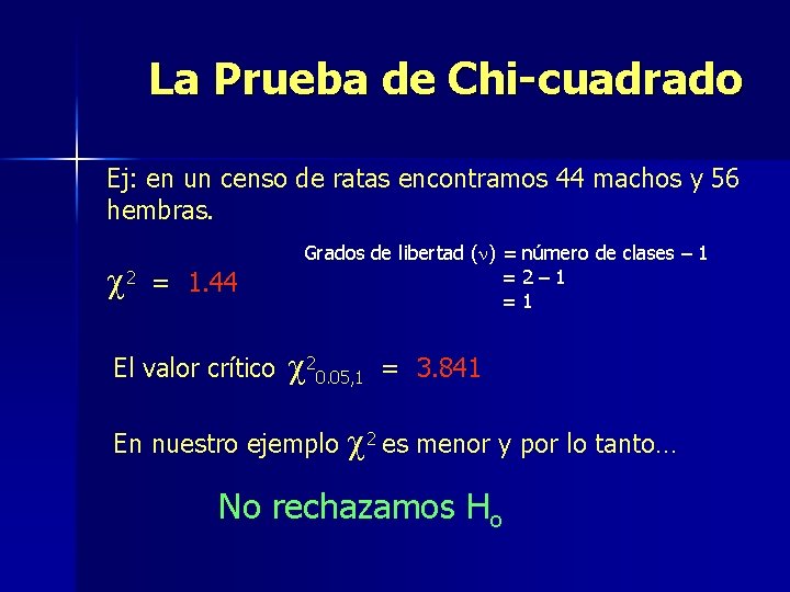 La Prueba de Chi-cuadrado Ej: en un censo de ratas encontramos 44 machos y