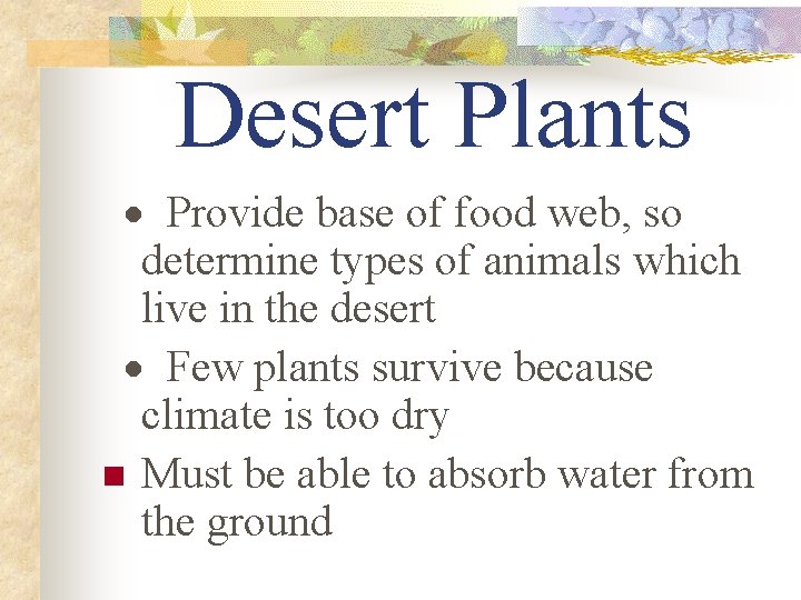 Desert Plants · Provide base of food web, so determine types of animals which
