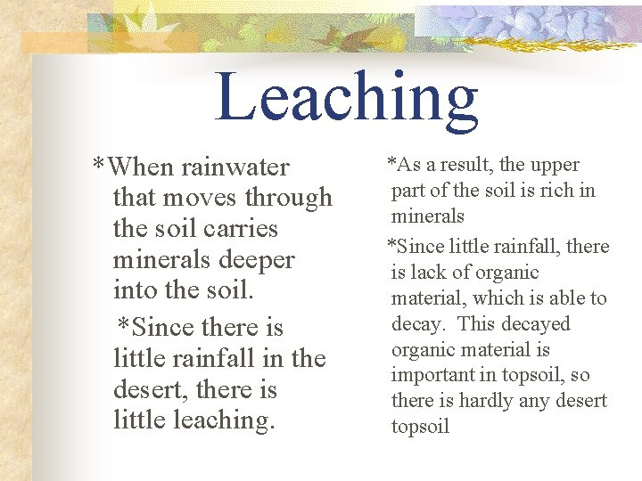 Leaching *When rainwater that moves through the soil carries minerals deeper into the soil.