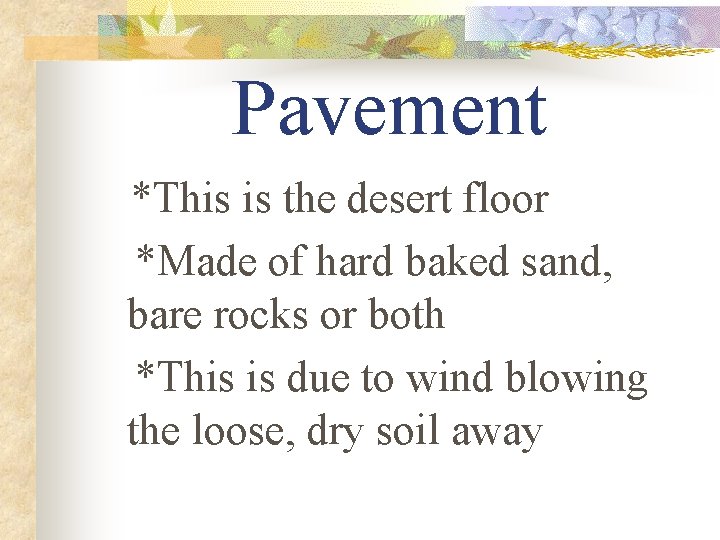 Pavement *This is the desert floor *Made of hard baked sand, bare rocks or