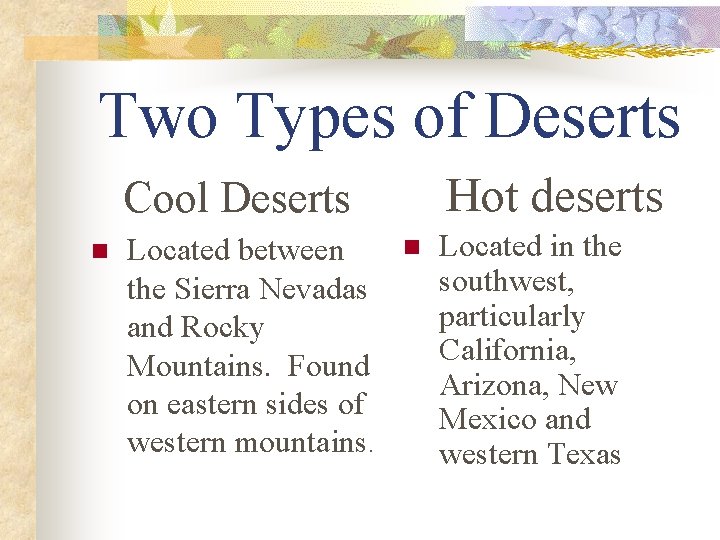 Two Types of Deserts Hot deserts Cool Deserts n Located between the Sierra Nevadas