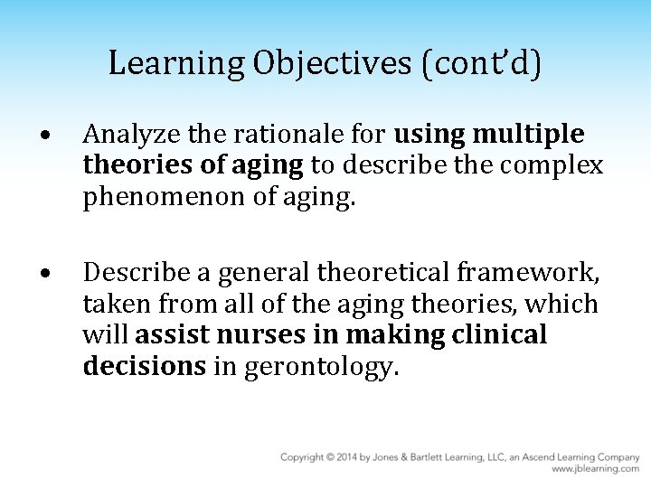 Learning Objectives (cont’d) • Analyze the rationale for using multiple theories of aging to