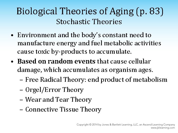 Biological Theories of Aging (p. 83) Stochastic Theories • Environment and the body’s constant Biological Theories of Aging (p. 83) Stochastic Theories • Environment and the body’s constant